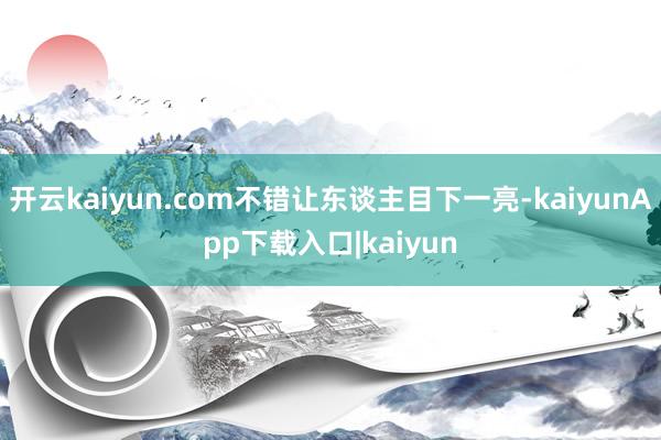 开云kaiyun.com不错让东谈主目下一亮-kaiyunApp下载入口|kaiyun